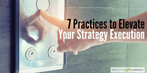 7 Practices to Elevate Your Strategy Execution
