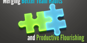 Merging Better Team Habits and Productive Flourishing