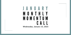 Join us for our next Monthly Momentum Call on January 15, 2025 at 11am PST