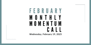 Join us for our next Monthly Momentum Call on February 19, 2025 at 11am PST