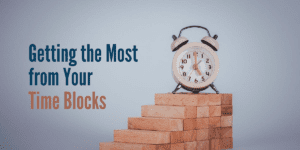 Getting the Most from Your Time Blocks