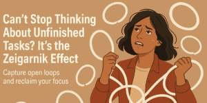 Can't Stop Thinking About Unfinished Tasks? It's the Zeigarnik Effect
